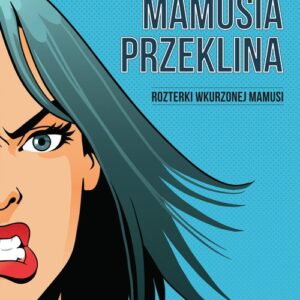 Dlaczego mamusia przeklina. Rozterki wkurzonej mamy