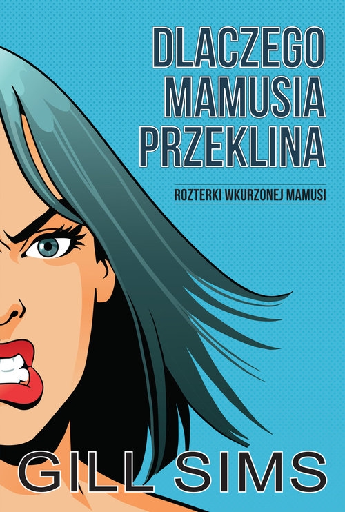 Dlaczego mamusia przeklina. Rozterki wkurzonej mamy