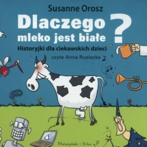 Dlaczego mleko jest białe?(audiobook). Historyjki dla ciekawskich dzieci