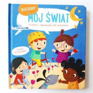 Dlaczego? Pytania i odpowiedzi dla malucha. Mój Świat