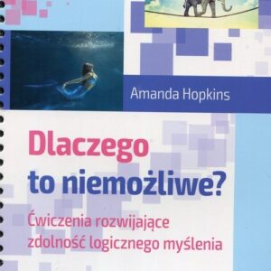 Dlaczego to niemożliwe?. Ćwiczenia rozwijające zdolność logicznego myślenia