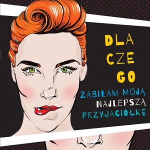 Dlaczego zabiłam moją najlepszą przyjaciółkę