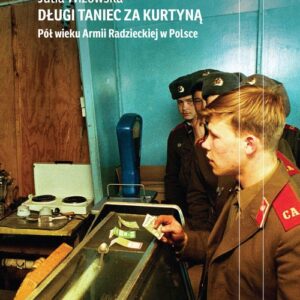Długi taniec za kurtyną.. Pół wieku armii radzieckiej w Polsce