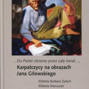 Do Polski idziemy przez cały świat Karpatczycy na obrazach Jana Gilowskiego