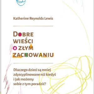 Dobre wieści o złym zachowaniu. Dlaczego dzieci są mniej zdyscyplinowane niż kiedyś i jak możemy sobie z tym poradzić?