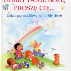 Dobry Panie Boże Proszę Cię Dziecięce modlitwy na każdy dzień