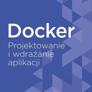 Docker Projektowanie i wdrażanie aplikacji