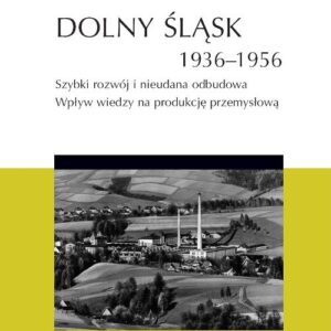 Dolny Śląsk 1936-1956. Szybki rozwój i nieudana odbudowa.. Wpływ wiedzy na produkcję przemysłową