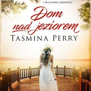 Dom nad jeziorem. Porywająca opowieść o miłości, stracie i skrywanej tajemnicy