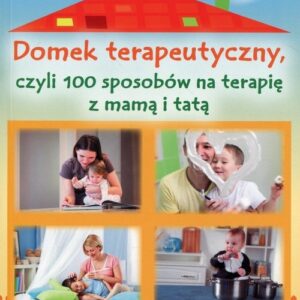Domek terapeutyczny, czyli 100 sposobów na terapię z mamą i tatą