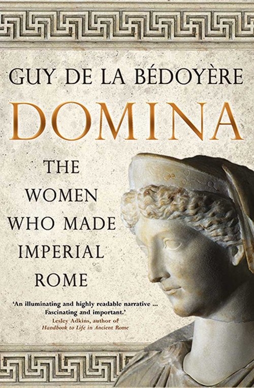 Domina. The Women Who Made Imperial Rome
