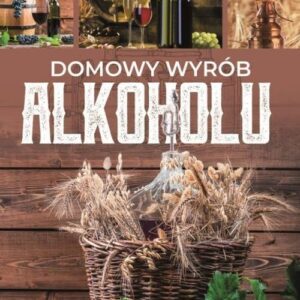 Domowy wyrób alkoholu. Samogon, wino, porady i przepisy