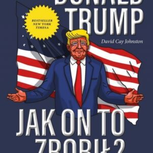 Donald Trump. Jak on to zrobił?