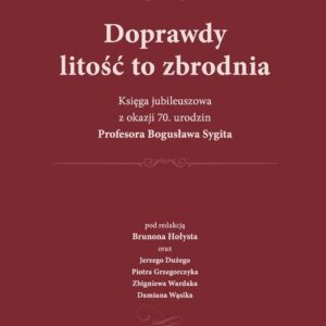 Doprawdy litość to zbrodnia. Księga jubileuszowa z okazji 70. urodzin Profesora Bogusława Sygita