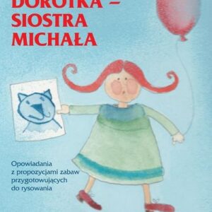 Dorotka siostra Michała. Opowiadania z propozycjami zabaw przygotowujących do rysowania