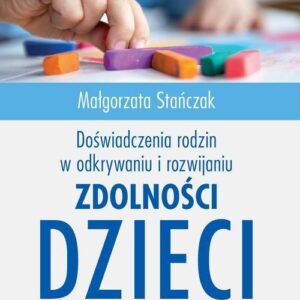 Doświadczenia rodzin w odkrywaniu i rozwijaniu zdolności dzieci. Perspektywa pedagogiczna