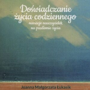 Doświadczenie życia codziennego. narracje nauczycielskie na przełomie życia