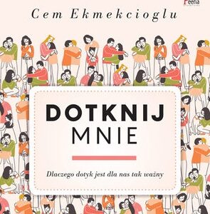 Dotknij mnie. Dlaczego dotyk jest dla nas taki ważny?