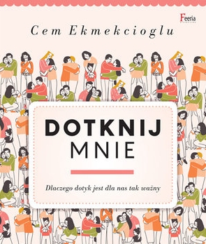 Dotknij mnie. Dlaczego dotyk jest dla nas taki ważny?