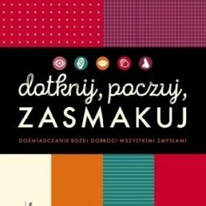 Dotknij, poczuj, zasmakuj. Doświadczanie Bożej dobroci wszystkimi zmysłami