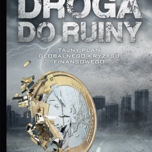 Droga do ruiny Tajny plan globalnego kryzysu finansowego