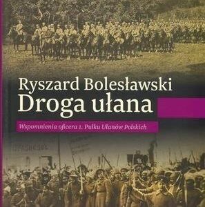 Droga ułana. Wspomnienia oficera 1. Pułku...