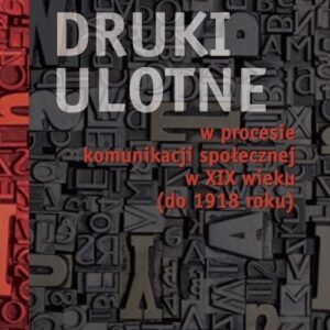 Druki ulotne w procesie komunikacji społecznej w XIX wieku (do 1918 roku)