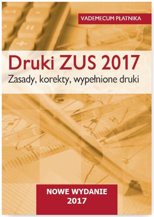 Druki ZUS 2017 Vademecum płatnika. Zasady, korekty, wypełnione druki