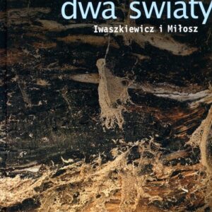 Dwa światy. Iwaszkiewicz i Miłosz