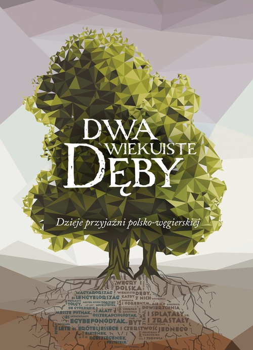 Dwa wiekuiste dęby. Dzieje przyjaźni polsko-węgierskiej