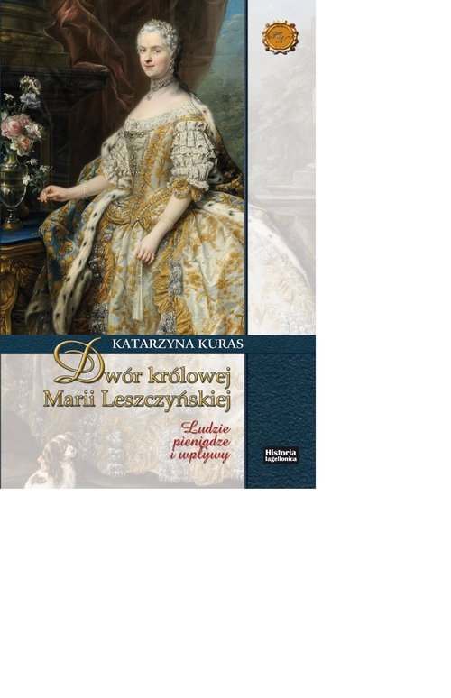Dwór królowej Marii Leszczyńskiej. Ludzie, pieniądze, wpływy