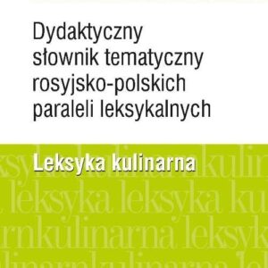Dydaktyczny słownik tematyczny rosyjsko-polskich paraleli leksykalnych. Leksyka kulinarna