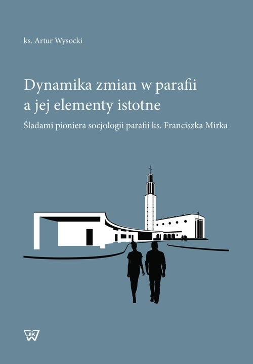 Dynamika zmian w parafii a jej elementy istotne. Śladami pioniera socjologii parafii ks. Franciszka Mirka