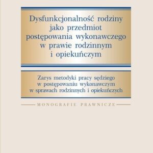 Dysfunkcjonalność rodziny jako przedmiot postępowania wykonawczego w prawie rodzinnym i opiekuńczym. Zarys metodyki pracy sędziego w postępowaniu