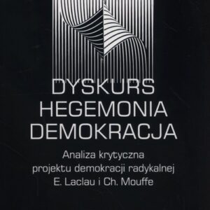 Dyskurs Hegemonia Demokracja. Analiza krytyczna projektu demokracji radykalnej E. Laclau i Ch. Mouffe