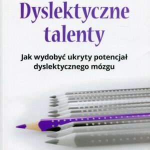 Dyslektyczne talenty. Jak wydobyć ukryty potencjał dyslektycznego mózgu