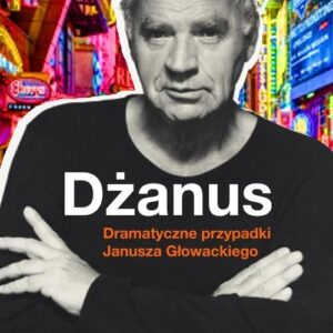 Dżanus.. Dramatyczne przypadki Janusza Głowackiego