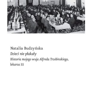 Dzieci nie płakały.. Historia mojego wuja Alfreda Trzebinskiego, lekarza SS