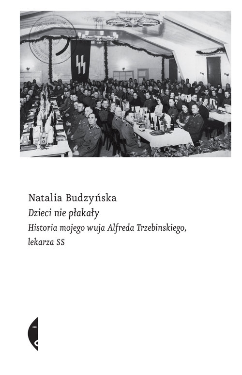 Dzieci nie płakały.. Historia mojego wuja Alfreda Trzebinskiego, lekarza SS