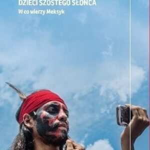 Dzieci Szóstego Słońca. W co wierzy Meksyk