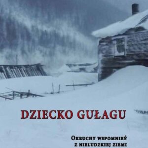 Dziecko Gułagu. Okruchy wspomnień z nieludzkiej ziemi