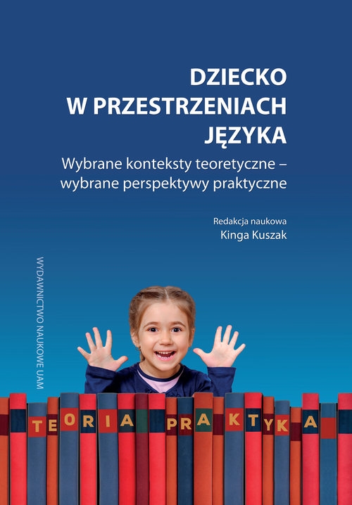 Dziecko w przestrzeniach języka. Wybrane konteksty teoretyczne ? wybrane perspektywy praktyczne