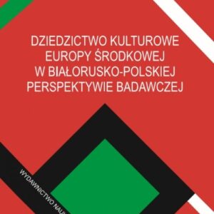 Dziedzictwo kulturowe Europy Środkowej w białorusko-polskiej perspektywie badawczej