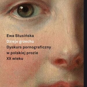 Dzieje grzechu. Dyskurs pornograficzny w polskiej prozie XX wieku (na wybranych przykładach)
