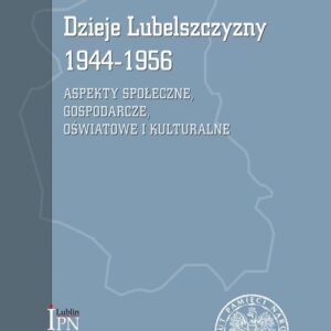 Dzieje Lubelszczyzny 1944-1956. Aspekty społeczne, gospodarcze, oświatowe i kulturalne