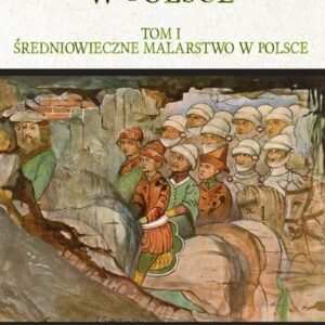 Dzieje malarstwa w Polsce Tom 1. Średniowieczne malarstwo w Polsce