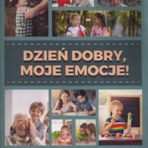 Dzień dobry, moje emocje!. Praktyczna pomoc edukacyjna dla dzieci w wieku wczesnoszkolnym