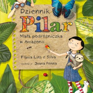 Dziennik Pilar. Mała podróżniczka w Amazonii.