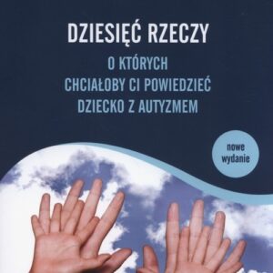 Dziesięć rzeczy o których chciałoby ci powiedzieć dziecko z autyzmem