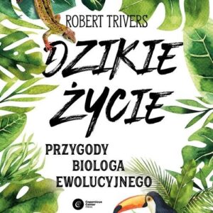Dzikie życie. Przygody biologa ewolucyjnego